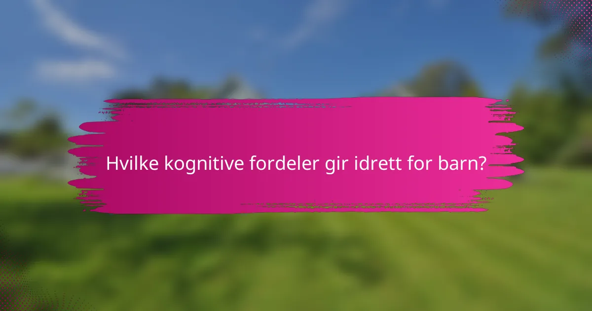 Hvilke kognitive fordeler gir idrett for barn?