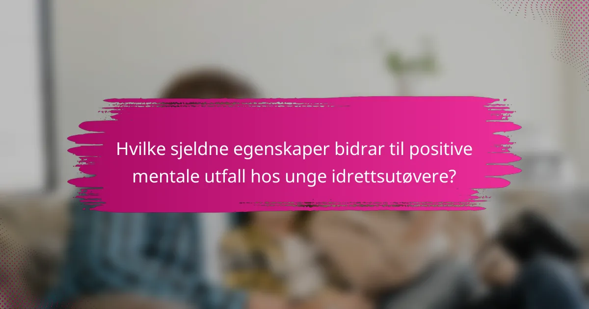 Hvilke sjeldne egenskaper bidrar til positive mentale utfall hos unge idrettsutøvere?