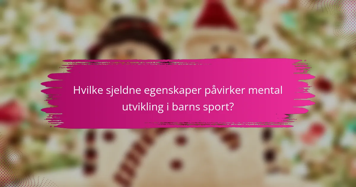 Hvilke sjeldne egenskaper påvirker mental utvikling i barns sport?