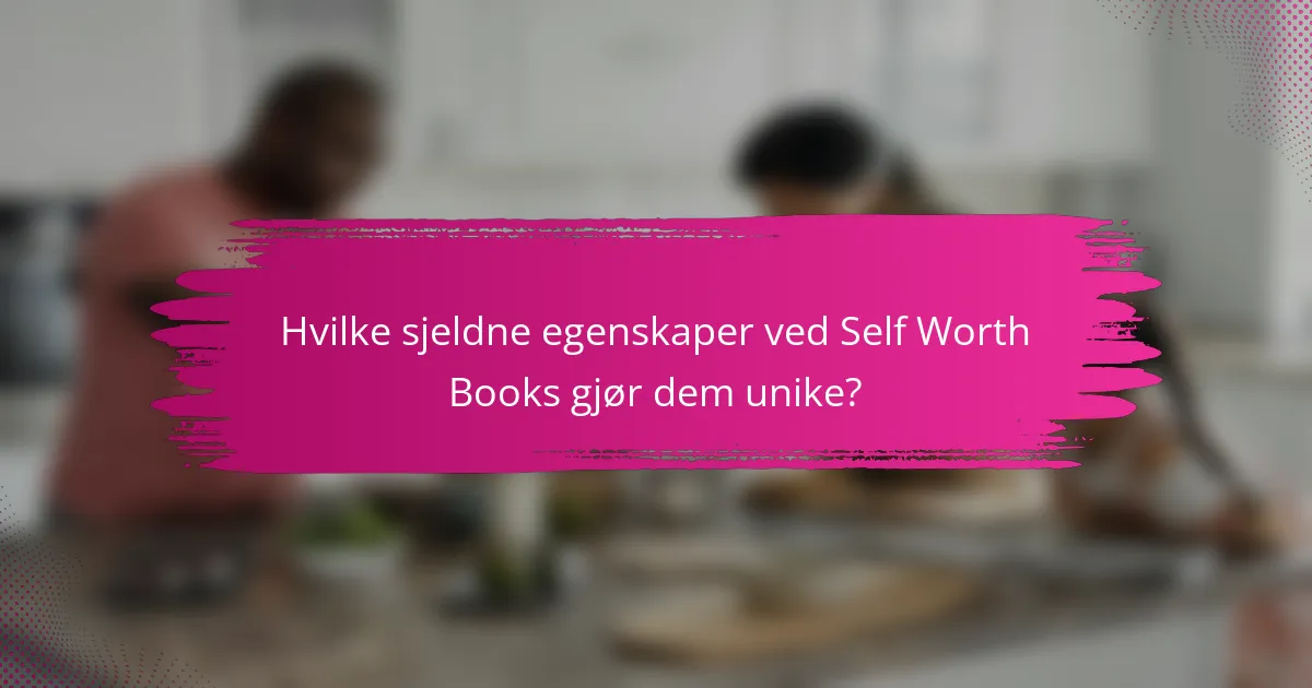 Hvilke sjeldne egenskaper ved Self Worth Books gjør dem unike?