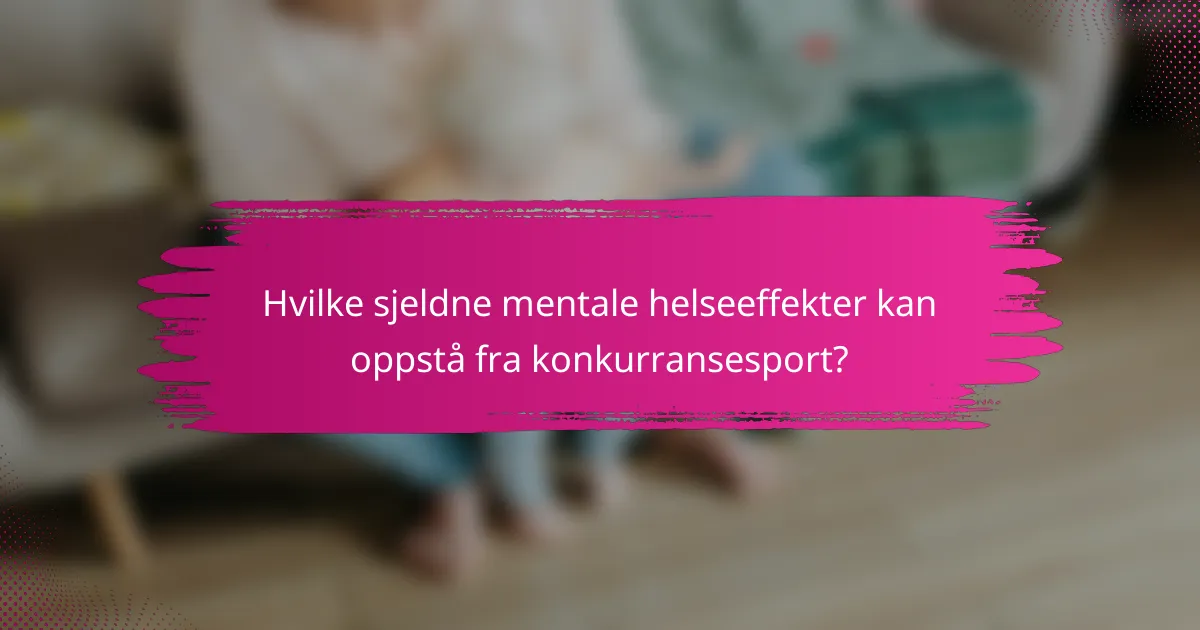 Hvilke sjeldne mentale helseeffekter kan oppstå fra konkurransesport?