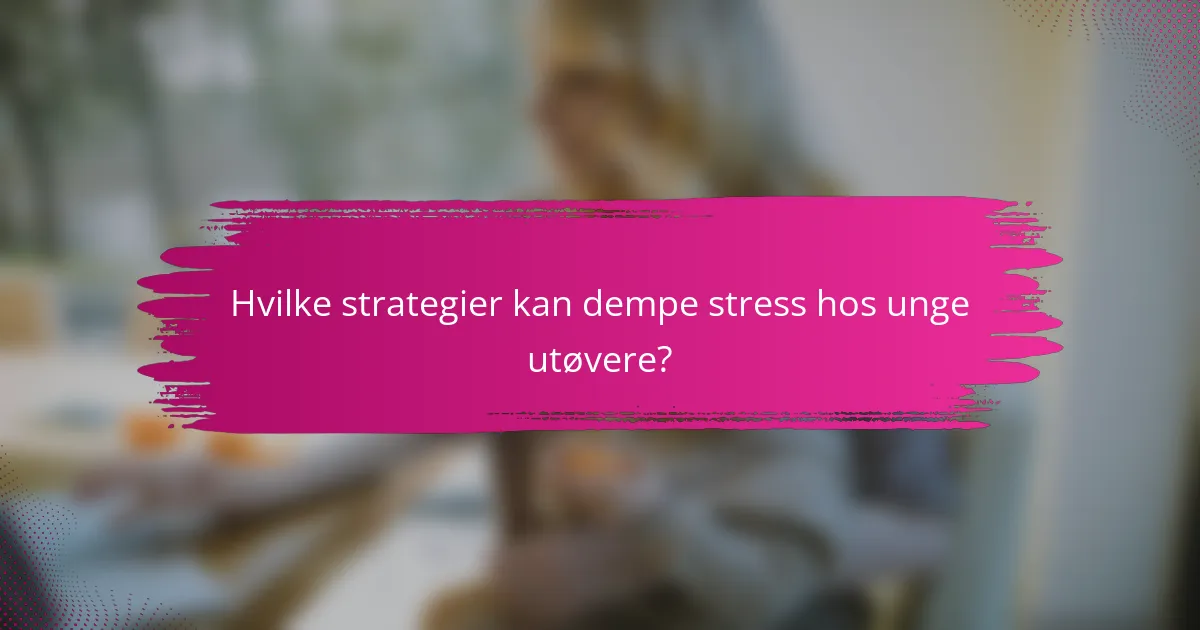 Hvilke strategier kan dempe stress hos unge utøvere?