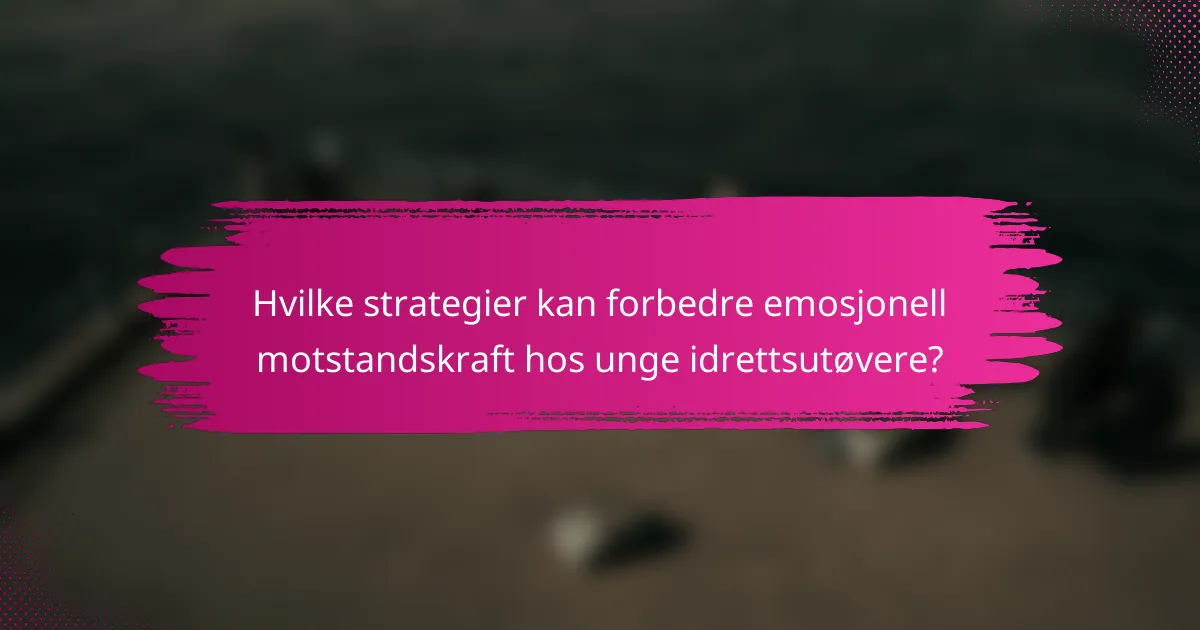 Hvilke strategier kan forbedre emosjonell motstandskraft hos unge idrettsutøvere?
