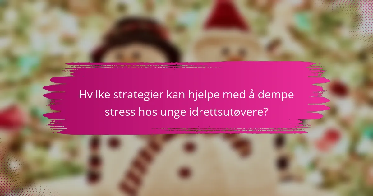 Hvilke strategier kan hjelpe med å dempe stress hos unge idrettsutøvere?