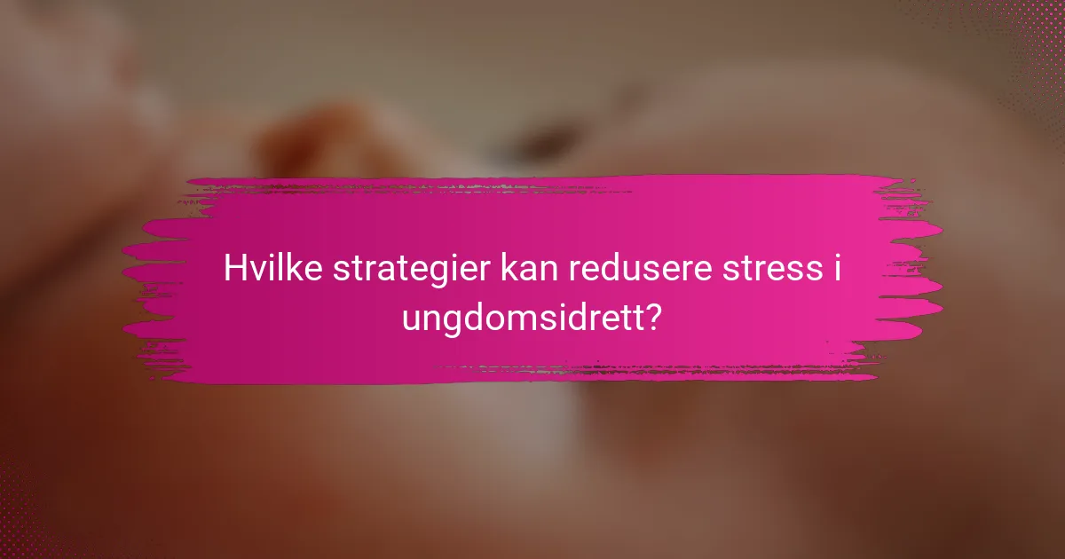 Hvilke strategier kan redusere stress i ungdomsidrett?