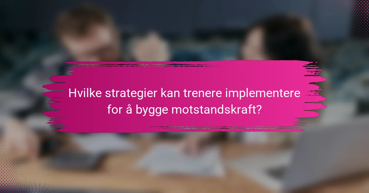 Hvilke strategier kan trenere implementere for å bygge motstandskraft?