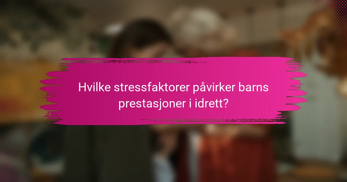 Hvilke stressfaktorer påvirker barns prestasjoner i idrett?
