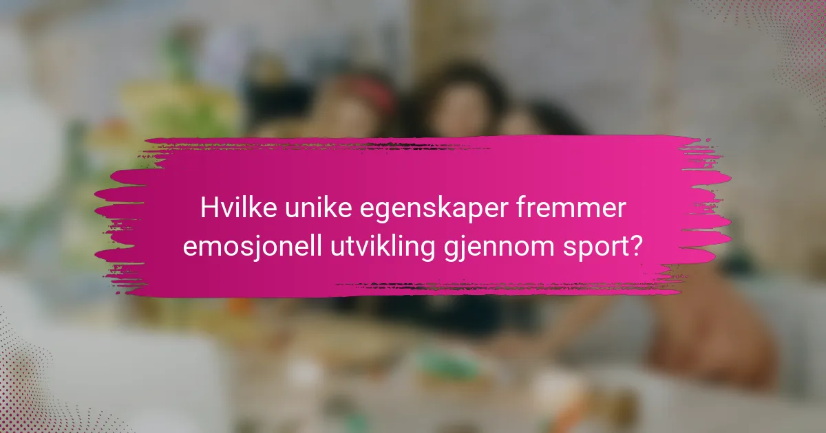 Hvilke unike egenskaper fremmer emosjonell utvikling gjennom sport?