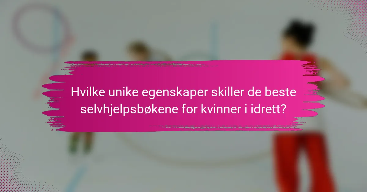 Hvilke unike egenskaper skiller de beste selvhjelpsbøkene for kvinner i idrett?
