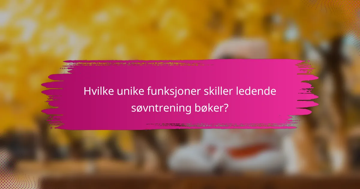 Hvilke unike funksjoner skiller ledende søvntrening bøker?