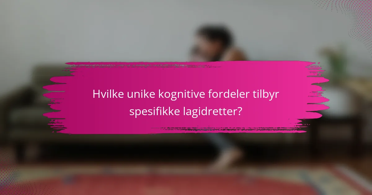 Hvilke unike kognitive fordeler tilbyr spesifikke lagidretter?
