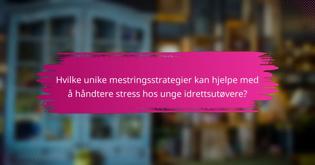 Hvilke unike mestringsstrategier kan hjelpe med å håndtere stress hos unge idrettsutøvere?