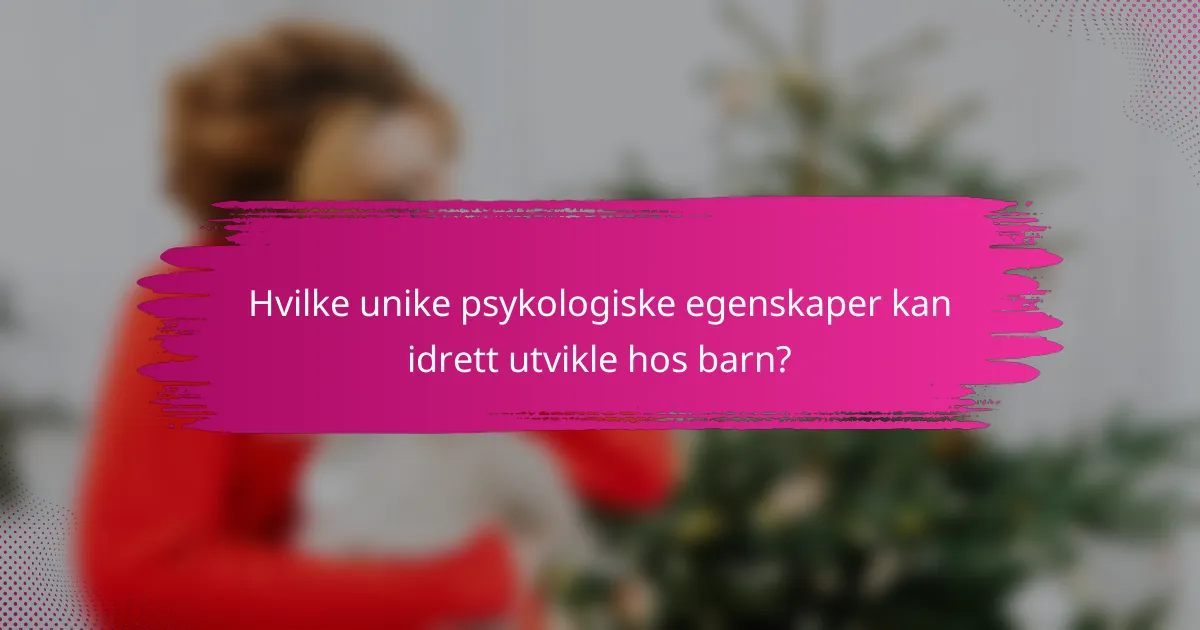 Hvilke unike psykologiske egenskaper kan idrett utvikle hos barn?