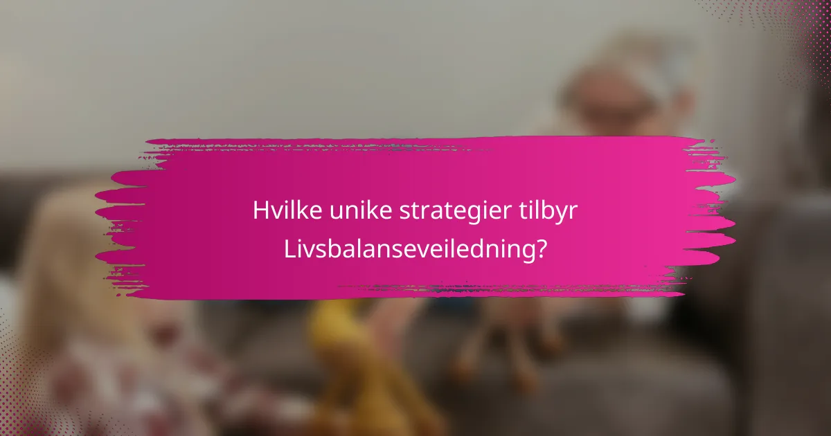 Hvilke unike strategier tilbyr Livsbalanseveiledning?