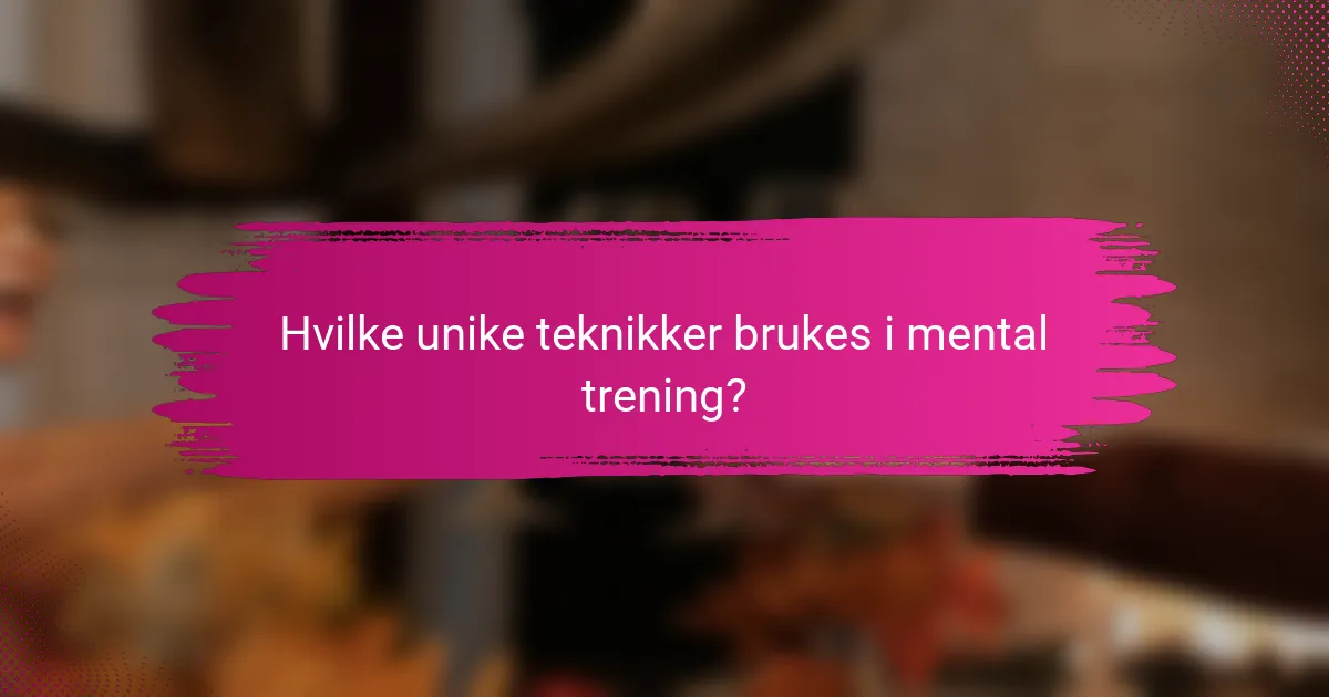Hvilke unike teknikker brukes i mental trening?