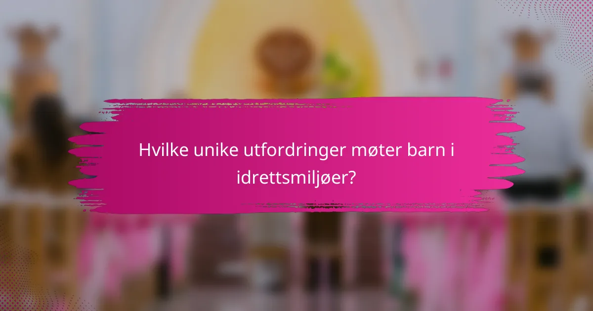 Hvilke unike utfordringer møter barn i idrettsmiljøer?
