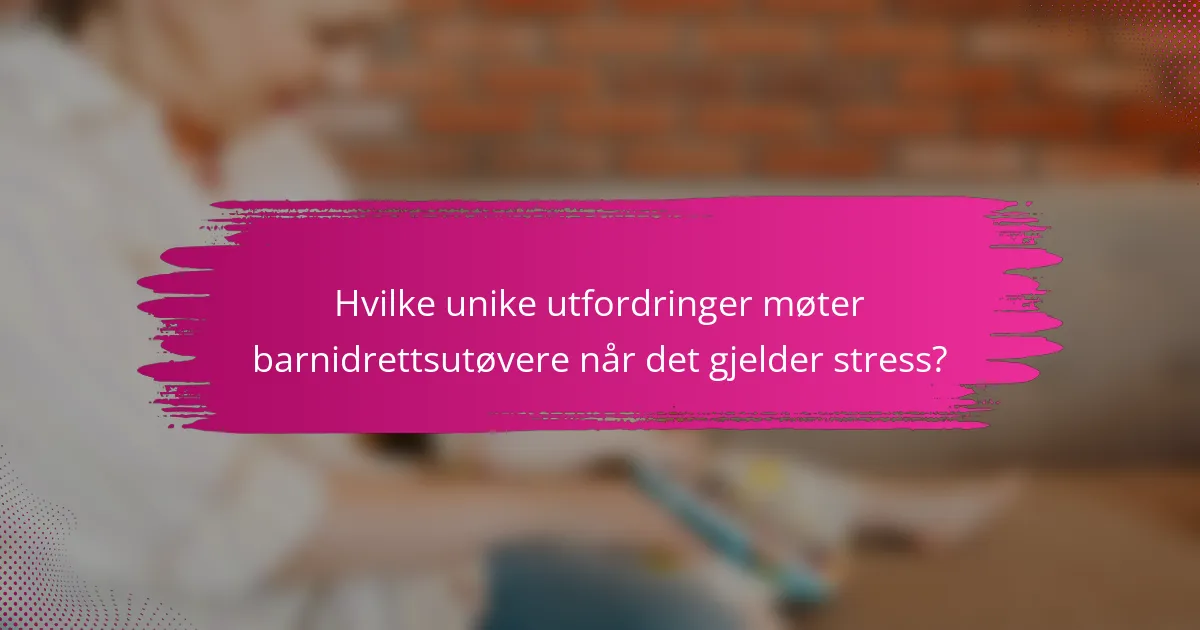 Hvilke unike utfordringer møter barnidrettsutøvere når det gjelder stress?