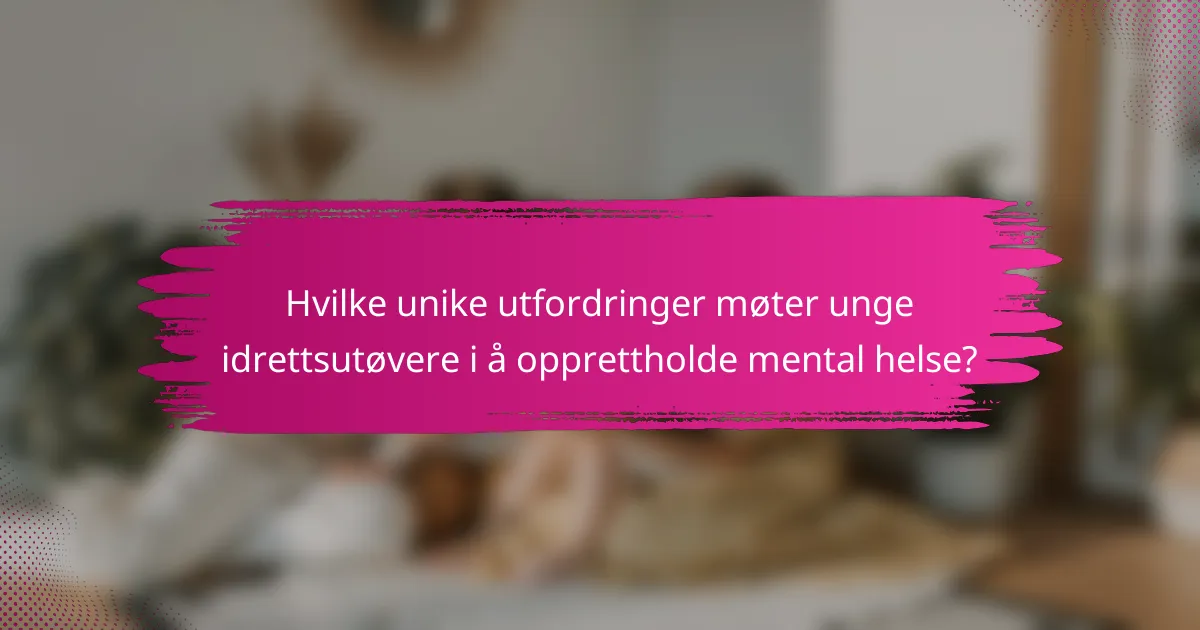 Hvilke unike utfordringer møter unge idrettsutøvere i å opprettholde mental helse?