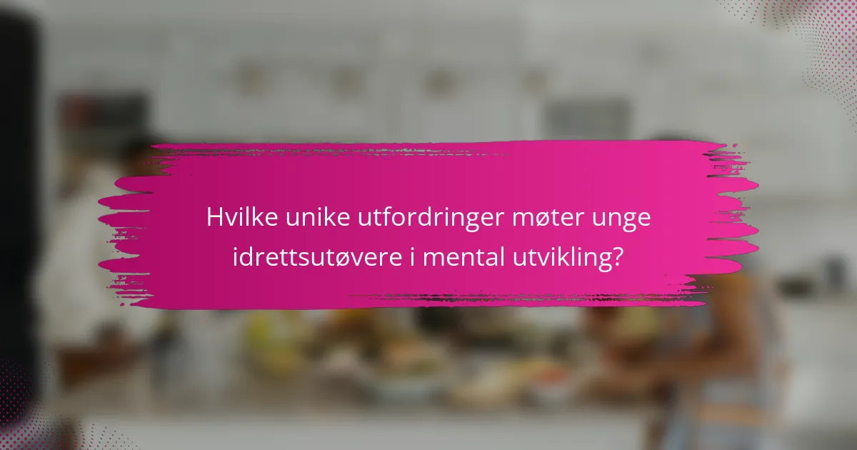 Hvilke unike utfordringer møter unge idrettsutøvere i mental utvikling?