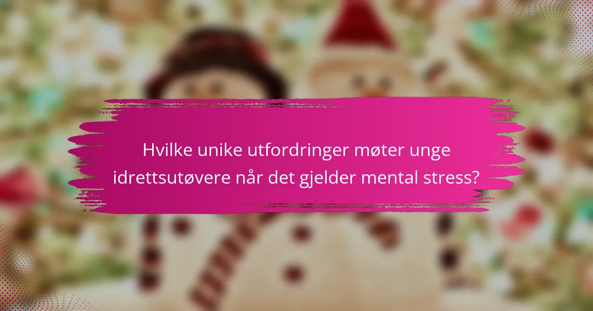 Hvilke unike utfordringer møter unge idrettsutøvere når det gjelder mental stress?