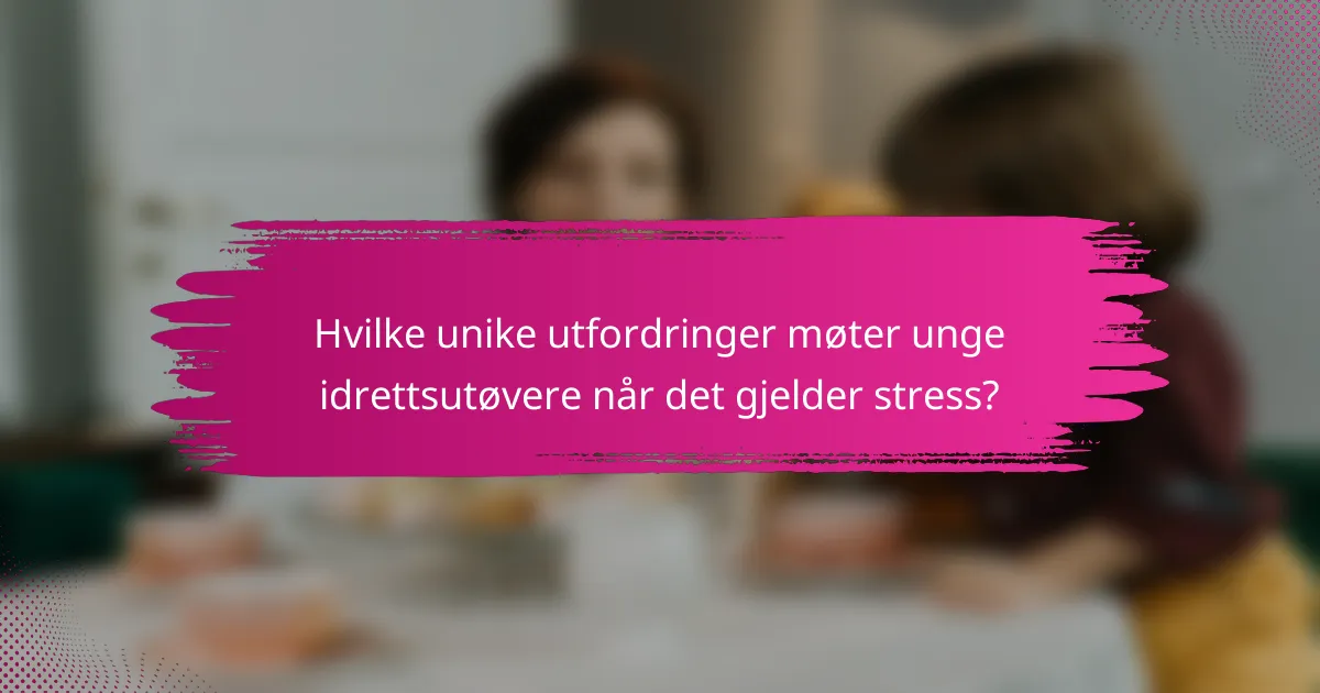Hvilke unike utfordringer møter unge idrettsutøvere når det gjelder stress?