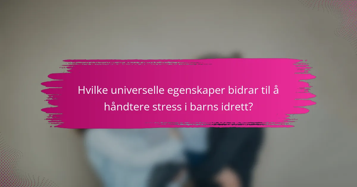 Hvilke universelle egenskaper bidrar til å håndtere stress i barns idrett?