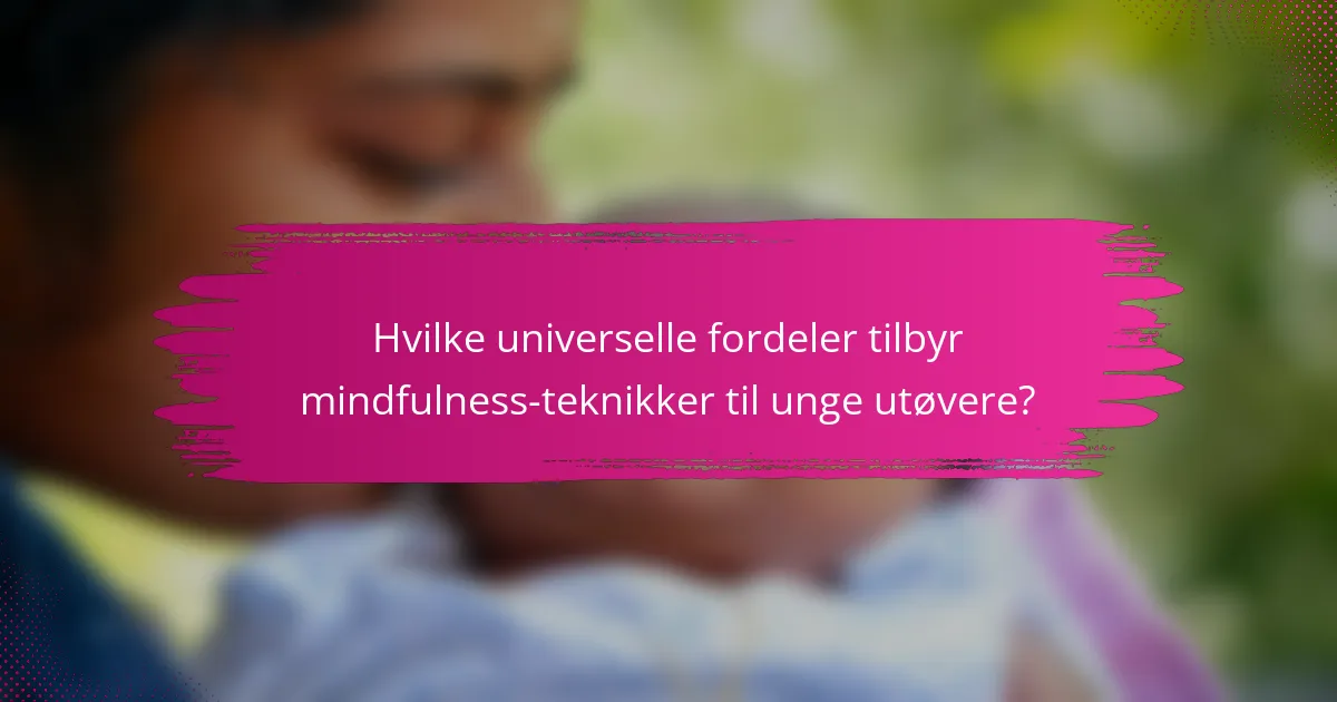 Hvilke universelle fordeler tilbyr mindfulness-teknikker til unge utøvere?