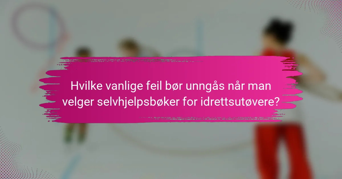 Hvilke vanlige feil bør unngås når man velger selvhjelpsbøker for idrettsutøvere?