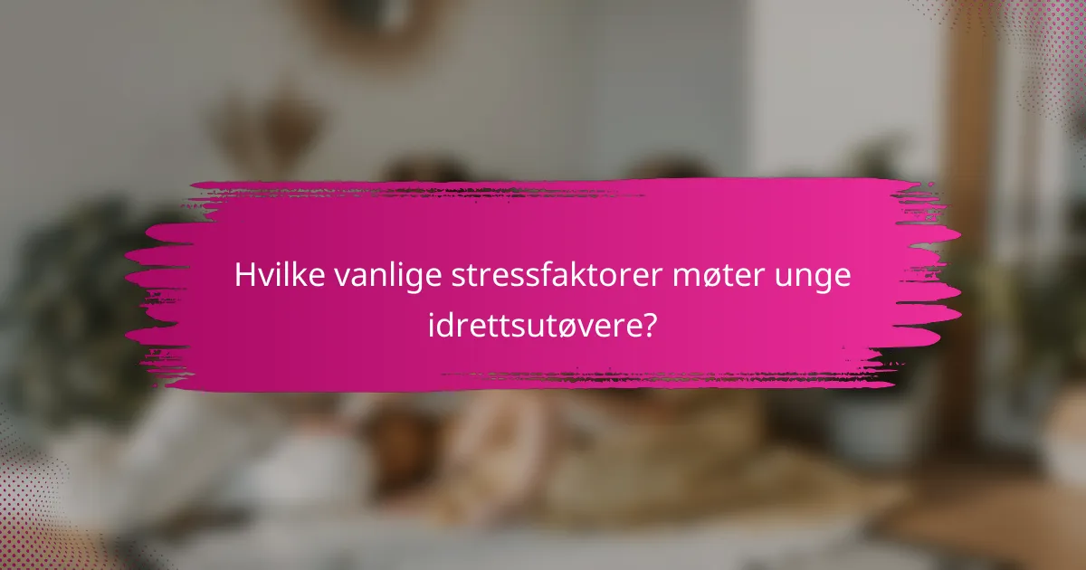 Hvilke vanlige stressfaktorer møter unge idrettsutøvere?