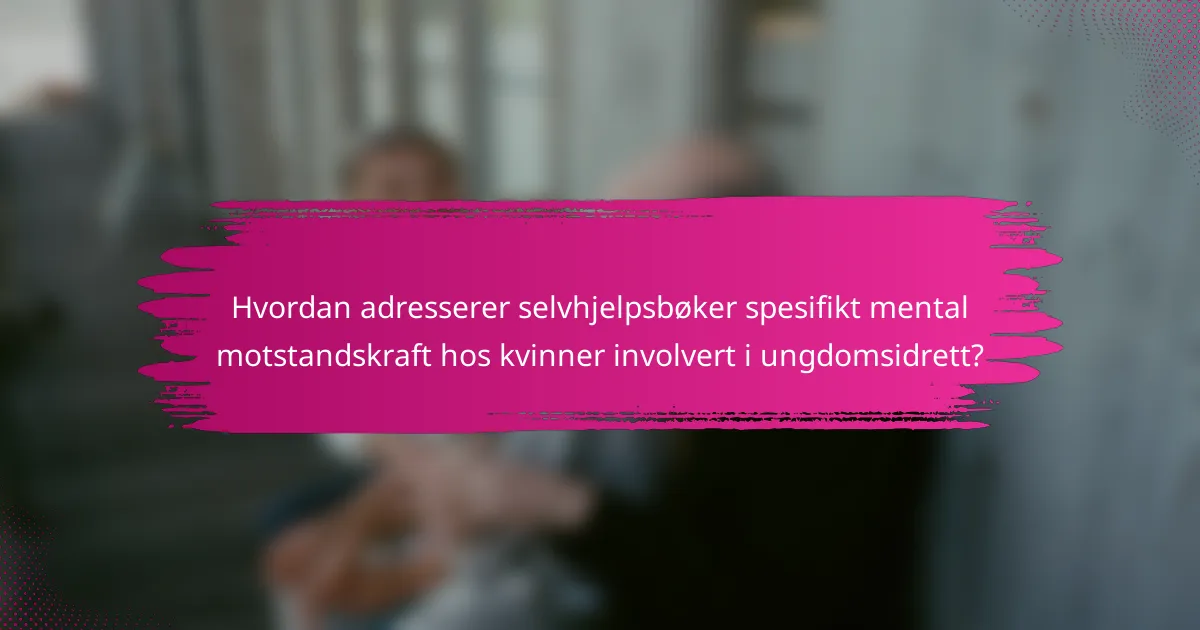 Hvordan adresserer selvhjelpsbøker spesifikt mental motstandskraft hos kvinner involvert i ungdomsidrett?