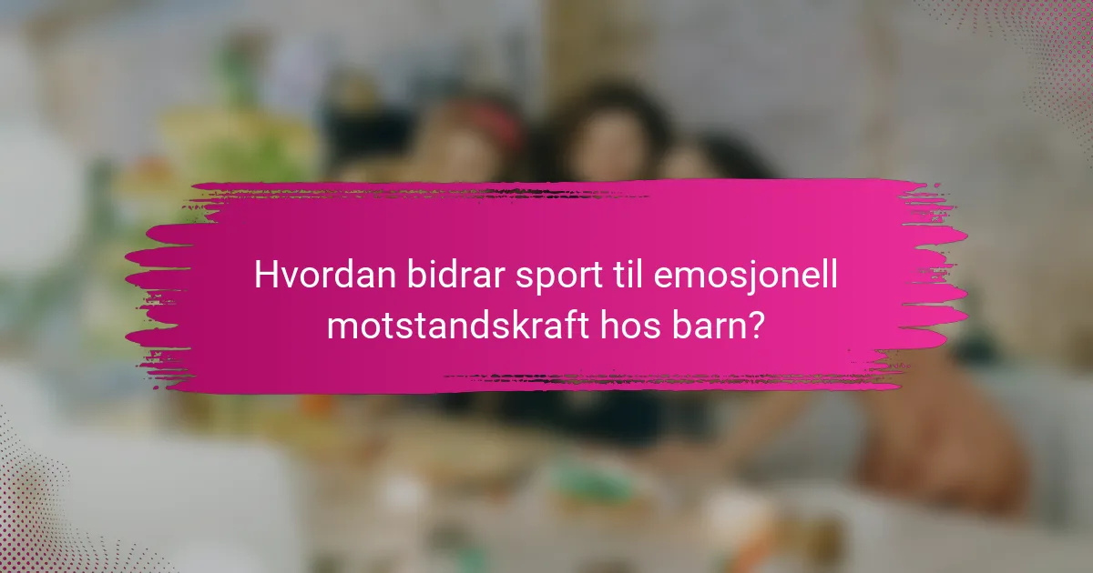 Hvordan bidrar sport til emosjonell motstandskraft hos barn?