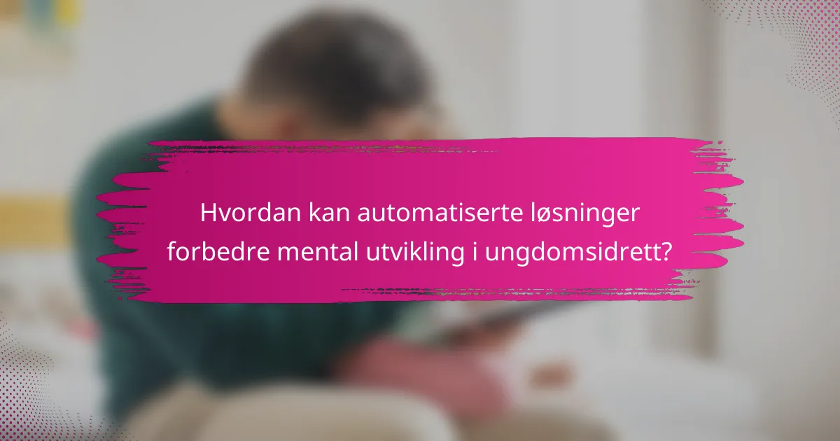 Hvordan kan automatiserte løsninger forbedre mental utvikling i ungdomsidrett?