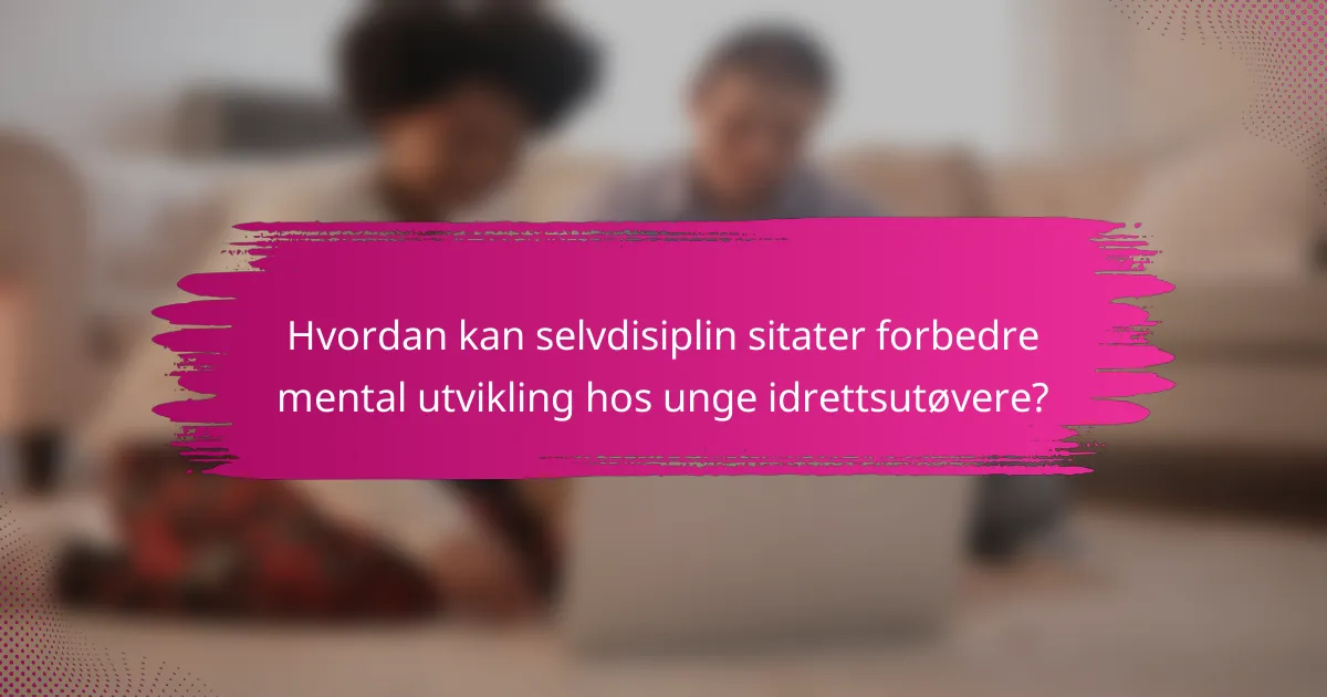 Hvordan kan selvdisiplin sitater forbedre mental utvikling hos unge idrettsutøvere?