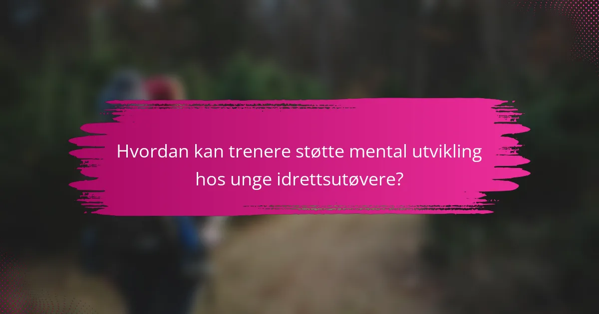 Hvordan kan trenere støtte mental utvikling hos unge idrettsutøvere?