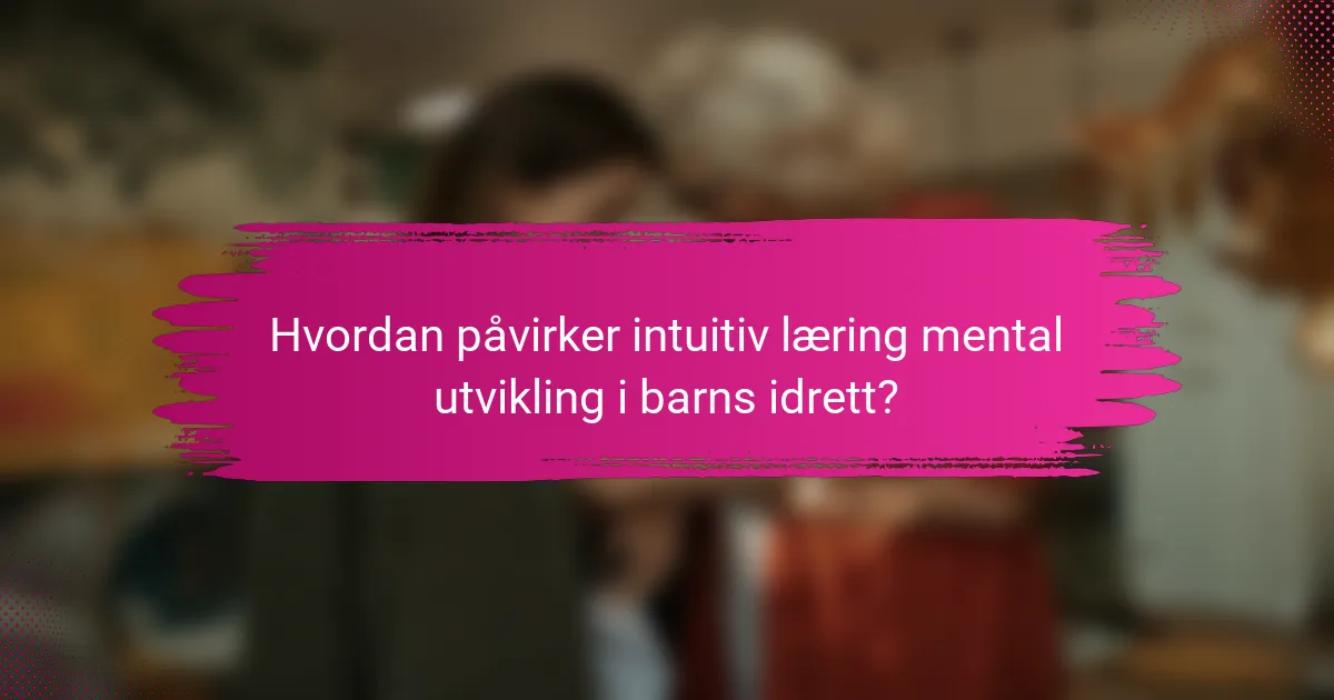 Hvordan påvirker intuitiv læring mental utvikling i barns idrett?