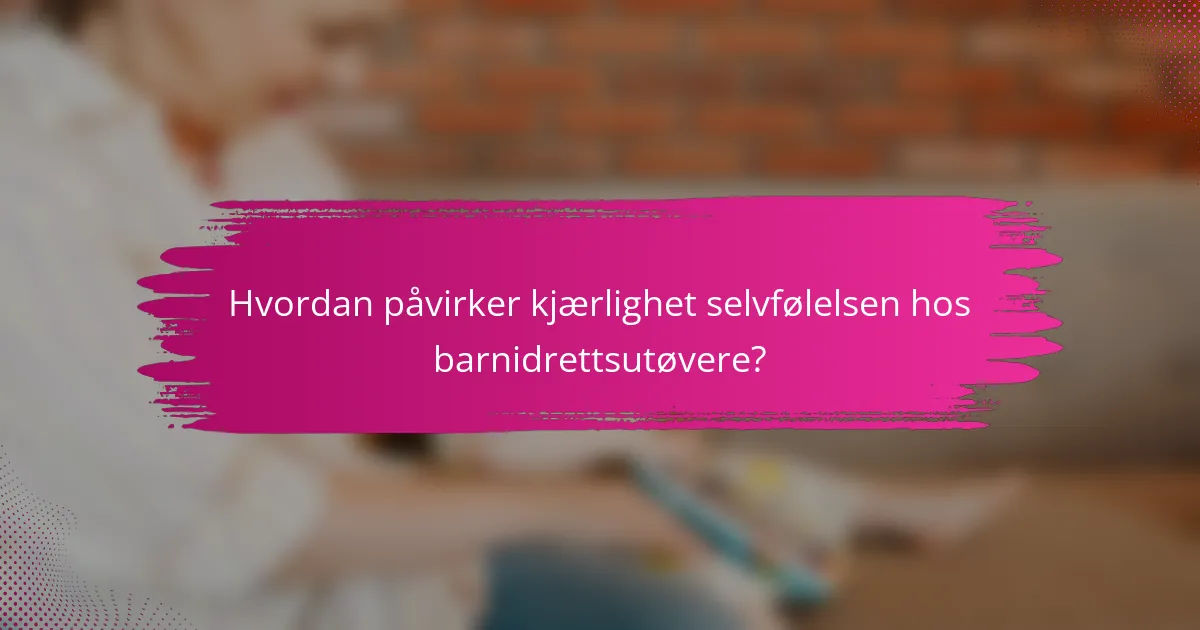 Hvordan påvirker kjærlighet selvfølelsen hos barnidrettsutøvere?