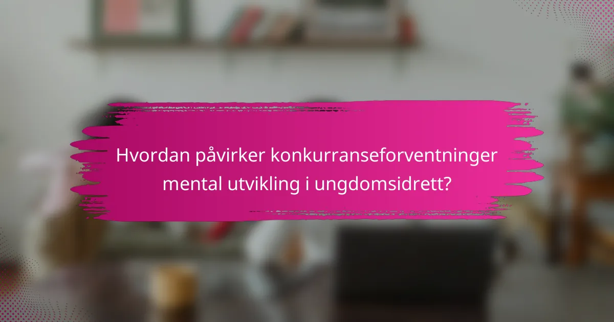 Hvordan påvirker konkurranseforventninger mental utvikling i ungdomsidrett?