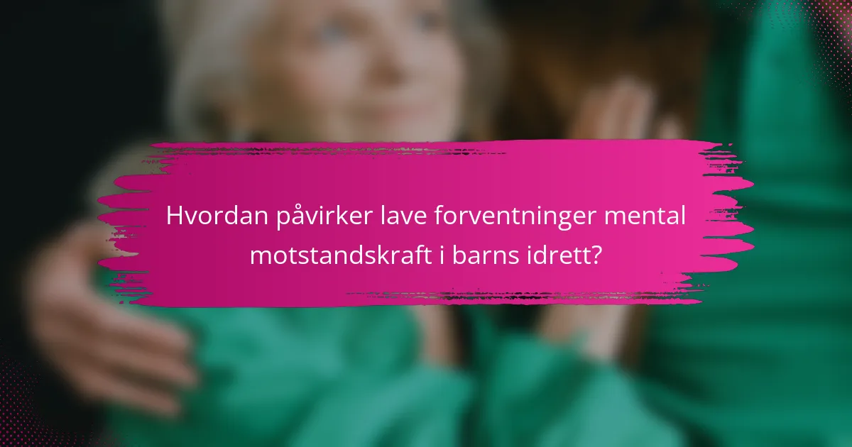 Hvordan påvirker lave forventninger mental motstandskraft i barns idrett?