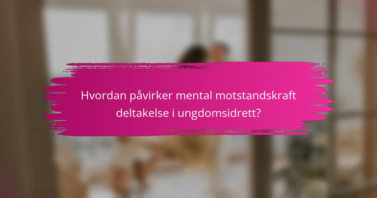 Hvordan påvirker mental motstandskraft deltakelse i ungdomsidrett?