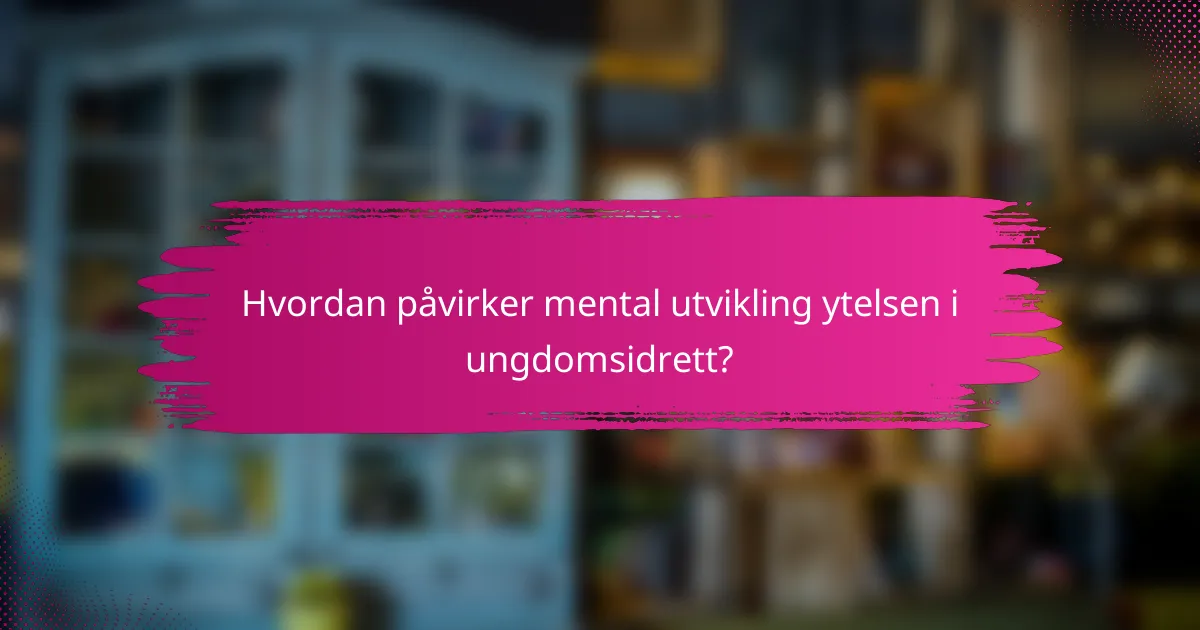 Hvordan påvirker mental utvikling ytelsen i ungdomsidrett?