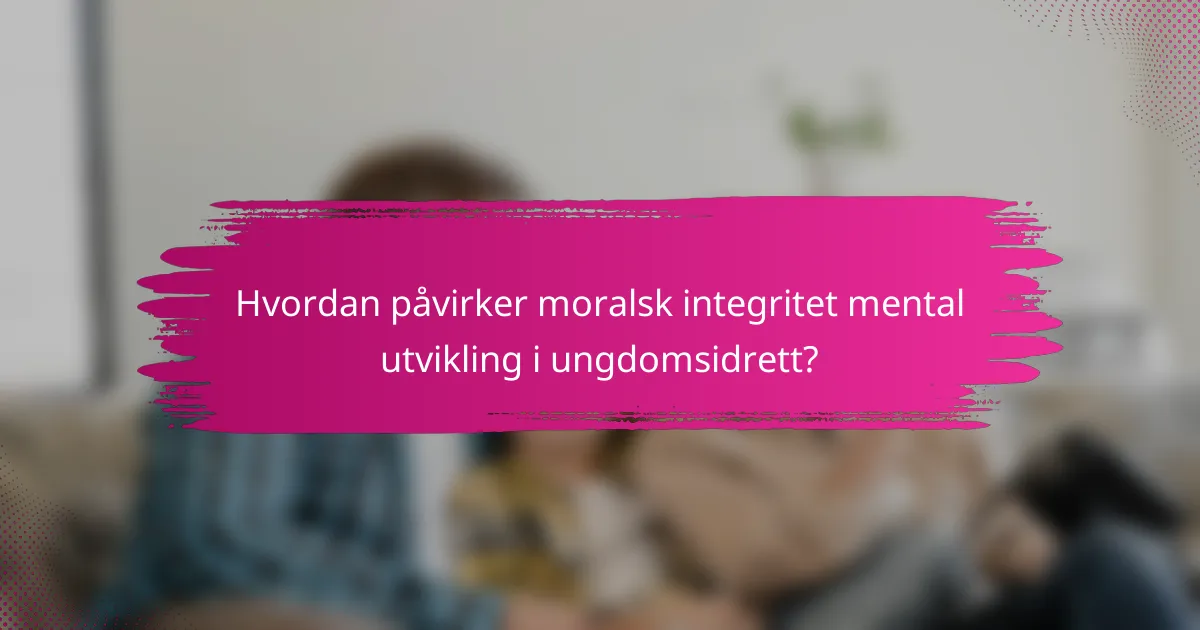 Hvordan påvirker moralsk integritet mental utvikling i ungdomsidrett?