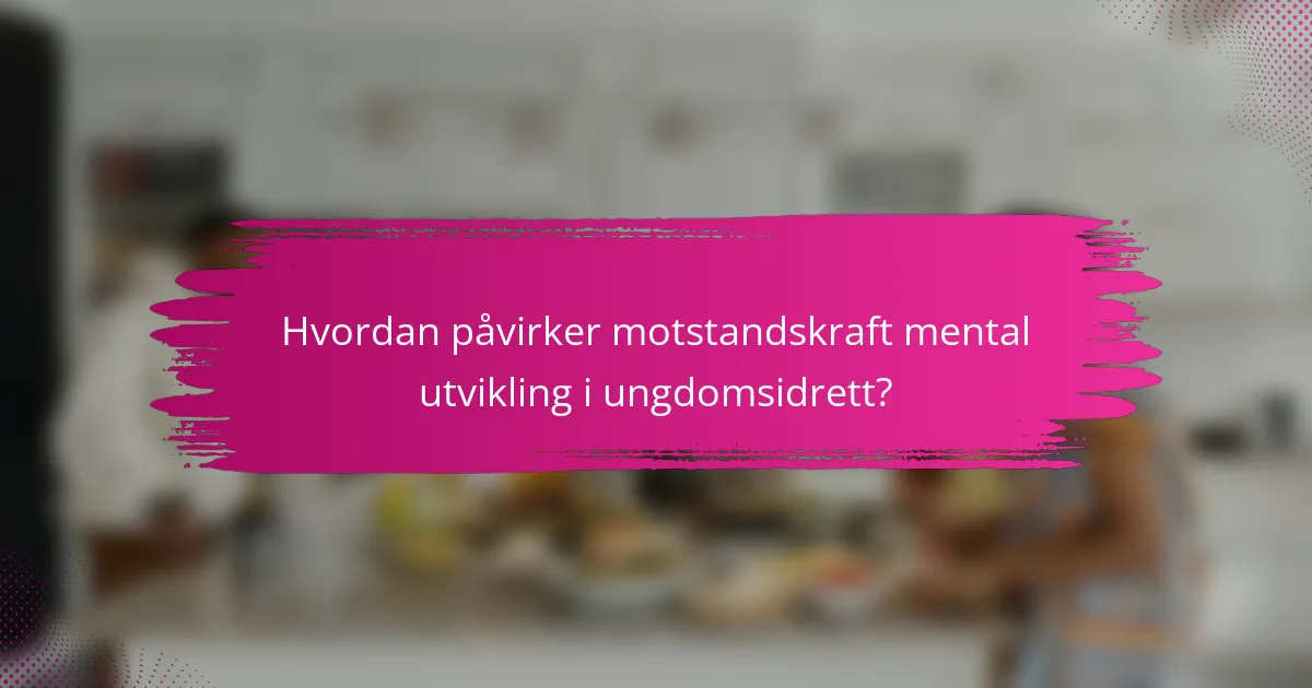 Hvordan påvirker motstandskraft mental utvikling i ungdomsidrett?