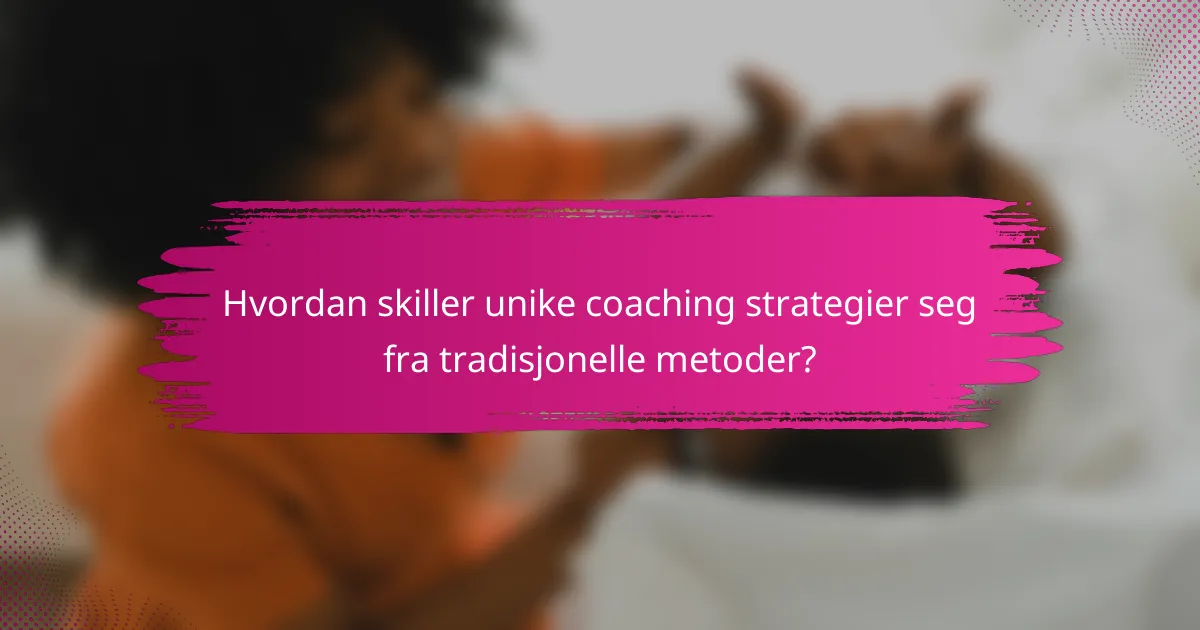 Hvordan skiller unike coaching strategier seg fra tradisjonelle metoder?