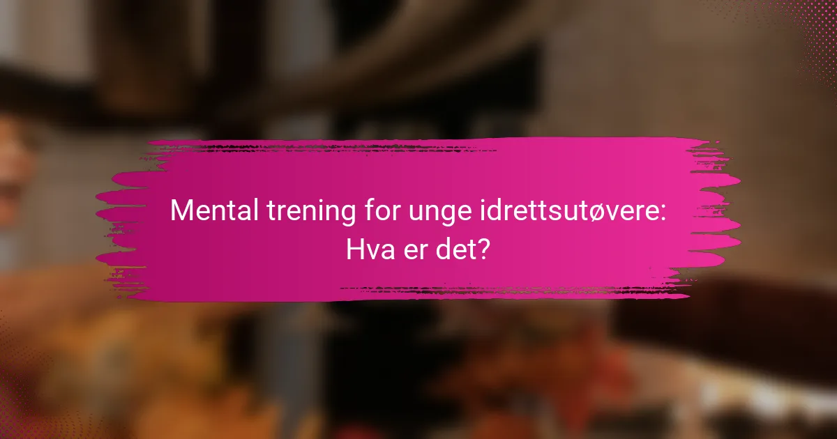 Mental trening for unge idrettsutøvere: Hva er det?
