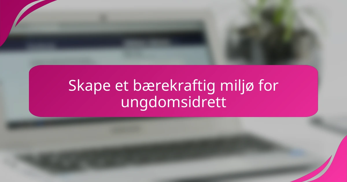 Skape et bærekraftig miljø for ungdomsidrett