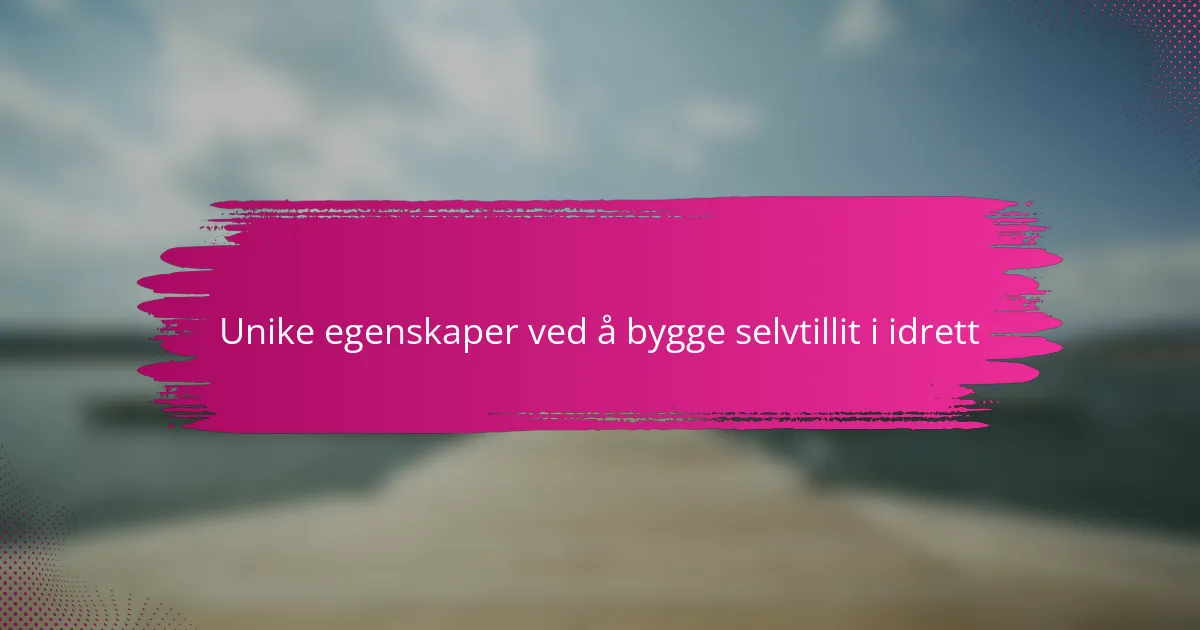 Unike egenskaper ved å bygge selvtillit i idrett