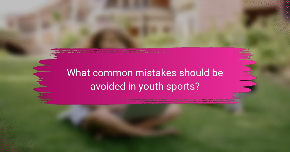 What common mistakes should be avoided in youth sports?